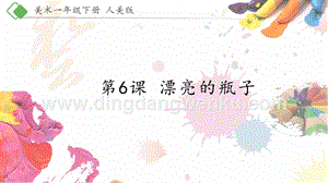 人美版小學(xué)美術(shù)一年級(jí)下冊(cè)6《漂亮的瓶子》【課件】.pptx