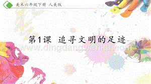 人美版小學(xué)美術(shù)六年級(jí)下冊(cè)1《追尋文明的足跡》課件.pptx