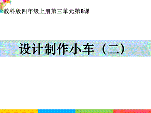 新教科版四年級上冊科學3.8設計制作小車（二）課件.ppt