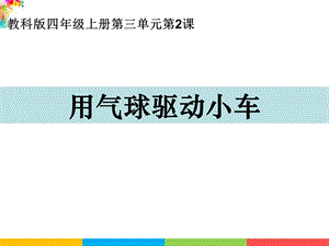 新教科版四年級上冊科學3.2用氣球驅動小車課件.ppt