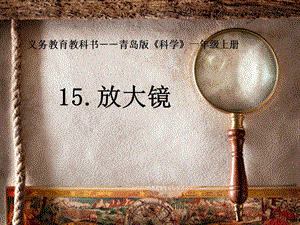 青島版一年級上冊科學第15課《放大鏡》 課件.pptx