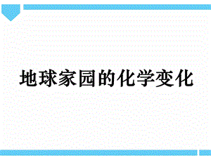 2021新教科版六年級下冊科學教學課件-4.5《地球家園的化學變化》.pptx