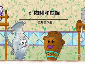 部編版三年級(jí)下冊(cè)語(yǔ)文6陶罐和鐵罐公開(kāi)課課件（云南省級(jí)優(yōu)課）.ppt