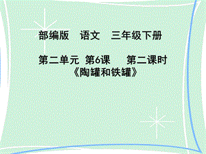 部編版三年級(jí)下冊(cè)語(yǔ)文6陶罐和鐵罐公開(kāi)課課件（吉林省級(jí)優(yōu)課）.ppt