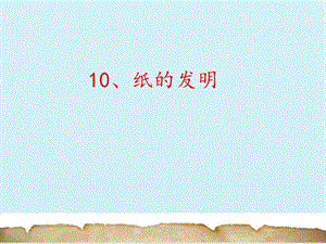 部編版三年級下冊語文10紙的發明公開課課件（安徽部級優課）.pptx