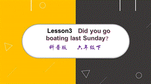 科普版六年級下冊英語-Lesson3DidyougoboatinglastSunday課件.pptx