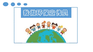小學(xué)綜合實(shí)踐-主題班會(huì)《我做環(huán)保宣傳員》公開課課件（廣西市級(jí)優(yōu)課）.pptx