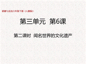 部編版六年級下冊道德與法制第6課第二課時 聞名世界的文化遺產 課件.pptx