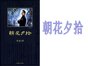 人教部編版七年級上冊語文《朝花夕拾》：消除與經典的隔膜-課件（廣東部級優課）.pptx