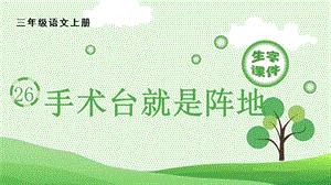 人教部編版三年級上冊語文（生字課件）26手術臺就是陣地.pptx