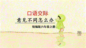 人教部編版六年級上冊語文（上課課件）口語交際意見不同怎么辦.pptx