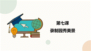 閩教版四年級下冊信息技術第7課 錄制校園秀美景 課件（共21張PPT）.pptx