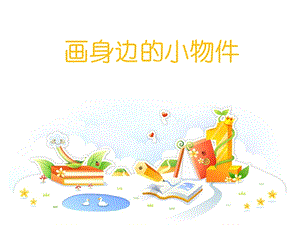 桂美版三年級上冊美術《畫身邊的小物件》課件.ppt
