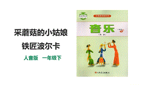 人音版一年級下冊音樂第七單元第3課時采蘑菇的小姑娘鐵匠波爾卡課件.pptx