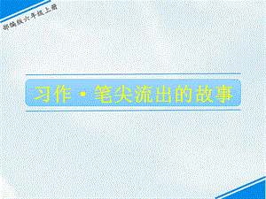 部編版六上語文習作：筆尖流出的故事課件.ppt