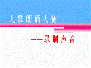 河北大學版五年級信息技術兒歌朗誦大賽錄制聲音教學課件.ppt