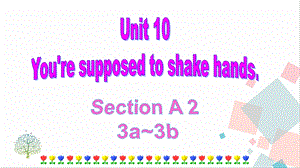 人教版九年級下冊英語Unit10YouresupposedtoshakehandsSectionA(3a-3c)課件.ppt