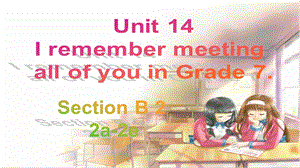 人教版九年級下冊英語Unit 14　I remember meeting all of you in Grade 7 Section B (2a-2e) 課件.ppt