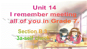 人教版九年級下冊英語Unit 14　I remember meeting all of you in Grade 7 Section B (3a-self check) 課件.ppt