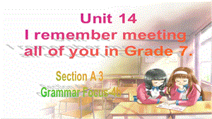 人教版九年級下冊英語Unit 14　I remember meeting all of you in Grade 7 Section A grammar focus 課件.ppt