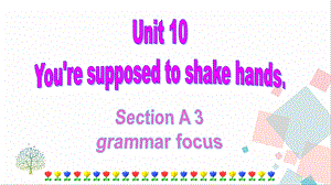人教版九年級下冊英語Unit10YouresupposedtoshakehandsGrammarFocus課件.ppt