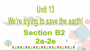 人教版九年級下冊英語Unit 13　We're trying to save the earth! Section B (2a-2e) 課件.ppt