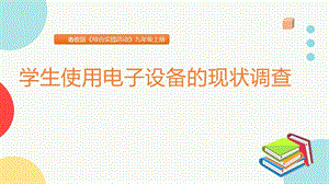 粵教版九上綜合實踐活動學生使用電子設備的現狀調查教學課件.pptx
