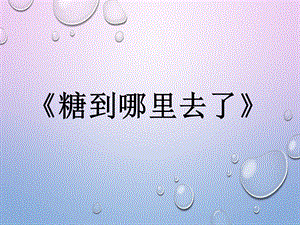 冀人版一年級(jí)下冊(cè)科學(xué)02：糖到哪里去了 課件.ppt