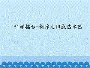 冀人版一年級下冊科學課件-科學擂臺制作太陽能熱水器課件.pptx