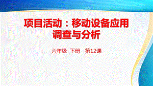 粵科版六年級下冊信息技術第12課項目活動：移動設備應用的調查與分析-課件.pptx