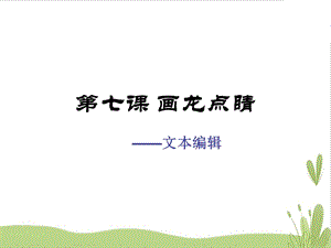 浙教版（廣西、寧波）八上信息技術(shù)07第七課畫(huà)龍點(diǎn)睛文本編輯.ppt