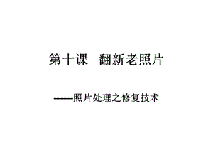 浙教版（廣西、寧波）八上信息技術10第十課 翻新老照片-課件.ppt