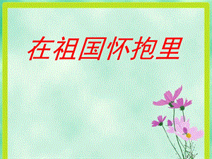 冀少版三年級(jí)上冊(cè)音樂(lè)在祖國(guó)懷抱里課件2.ppt