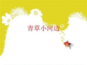 湘藝版一年級下冊音樂《青草小河邊》課件1.ppt