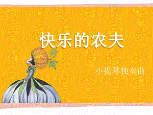 冀少版三年級上冊音樂快樂的農(nóng)夫課件.ppt