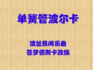 西師大版四下音樂_單簧管波爾卡 課件.ppt