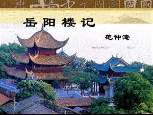 部編版九年級上冊語文《岳陽樓記》課件（桂老師獲獎公開課作品).ppt