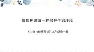 地質版九年級全生命與健康常識第09課像保護眼睛一樣保護生態環境課件.pptx