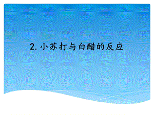 湘科版五年級上冊科學4.2小蘇打與白醋的反應（課件）.ppt