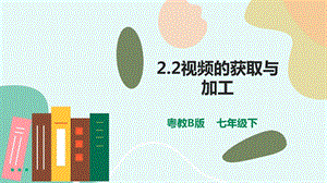 粵教版B版七下信息技術2.2視頻的獲取與加工-課件.pptx