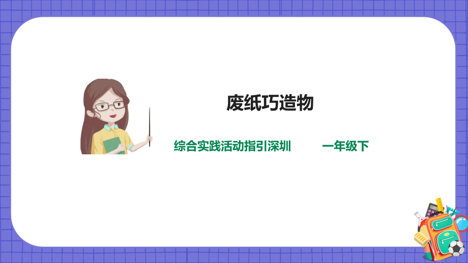 深圳用小學(xué)綜合實(shí)踐活動(dòng)指引一年級(jí)4《廢紙變變變》第3單元 廢紙巧造物 課件（19張PPT）+教案+素材.rar