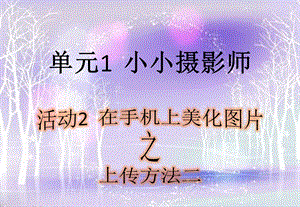 西師大版六上信息技術(shù)課件-單元1 活動(dòng)2 在手機(jī)上美化圖片之上傳方法2(共9張PPT).pptx