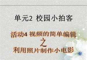 西師大版六上信息技術課件-單元2 活動4 視頻的簡單編輯之利用照片制作小電影(共12張PPT).pptx