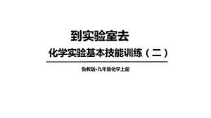 魯教版九上化學(xué)第2單元到實(shí)驗(yàn)室去化學(xué)實(shí)驗(yàn)基本技能訓(xùn)練（二）課件.ppt