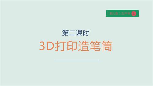 湘人版五年級上冊勞動實踐指導第四單元第2課《3D打印造筆筒》課件.pptx
